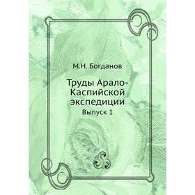 

Труды Арало-Каспийской экспедиции. Выпуск 1. М. Н. Богданов
