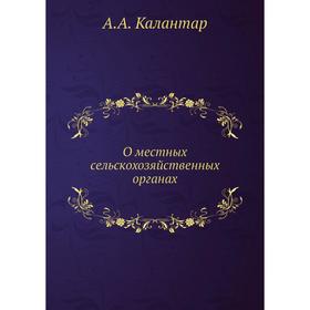 

О местных сельскохозяйственных органах. А. А. Калантар