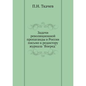 

Задачи революционной пропаганды в России письмо к редактору журнала Вперед. П. Н. Ткачев
