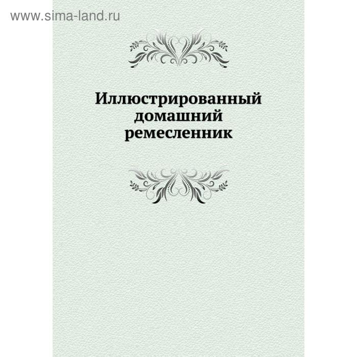 Книга ремесленники. Федоров иллюстрированный домашний ремесленник. Домашний ремесленник книга. Книги по ремеслам. Издательство Губинского книги.