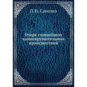 

Очерк главнейших камнекрушительных происшествий. П.Н. Савенко