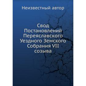

Свод Постановлений Переяславского Уездного Земского Собрания VII созыва