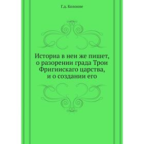 

Историа в неи же пишет, о разорении града Трои Фригиискаго царства, и о создании его. Г. д. Колонне