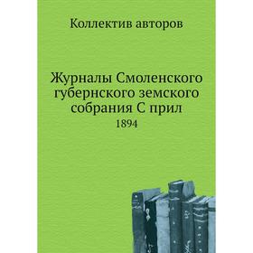 

Журналы Смоленского губернского земского собрания. 1894. Коллектив авторов