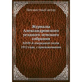 

Журналы Александровского уездного земского собрания. XLVII-й очередной сессiи 1912 года, с приложениями