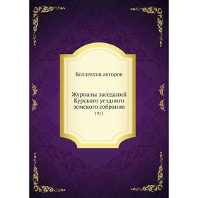 

Журналы заседаний Курского уездного земского собрания. 1911. Коллектив авторов