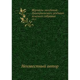 

Журналы заседаний Дмитриевскаго уезднаго земскаго собрания. 1913