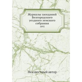 

Журналы заседаний Белгородского уездного земского собрания. 1892