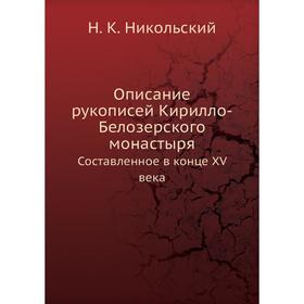 

Описание рукописей Кирилло-Белозерского монастыря. Составленное в конце XV века. Н. К. Никольский
