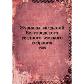 

Журналы заседаний Белгородского уездного земского собрания. 1908