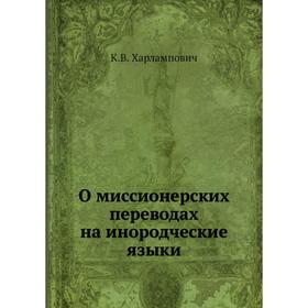 

О миссионерских переводах на инородческие языки. К. В. Харлампович