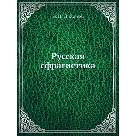 

Русская сфрагистика. Н. П. Лихачев