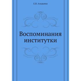 

Воспоминания институтки. Е. В. Аладьина