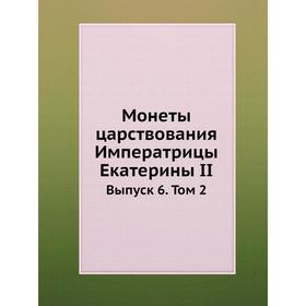 

Монеты царствования Императрицы Екатерины II. Выпуск 6. Том 2