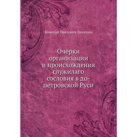 

Очерки организации и происхождения служилаго сословия в до-петровской Руси. Н.П. Загоскин