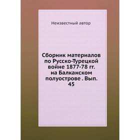 

Сборник материалов по Русско-Турецкой войне 1877-78 гг. на Балканском полуострове. Выпуск 45