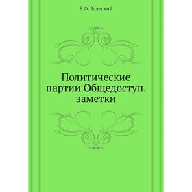 

Политические партии Общедоступ. заметки. В. Ф. Залеский