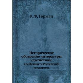 

Историческое обозрение литературы статистики. в особенности Российского государства. К. Ф. Герман