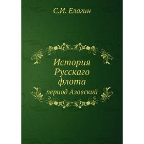 

История Русскаго флота. период Азовский. С. И. Елагин
