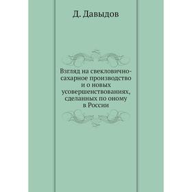

Взгляд на свекловично-сахарное производство и о новых усовершенствованиях, сделанных по оному в России. Д. Давыдов