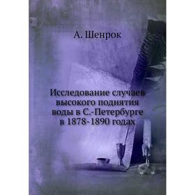 

Исследование случаев высокого поднятия воды в Санкт-Петербурге в 1878-1890 годах. А. Шенрок