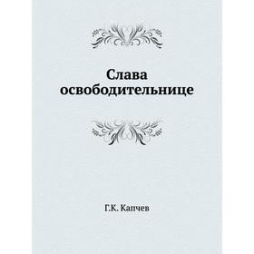 

Слава освободительнице. Г. К. Капчев