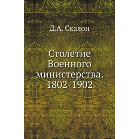 

Столетие Военного министерства. 1802-1902. Д. А. Скалон