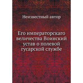 

Его императорскаго величества Воинский устав о полевой гусарской службе