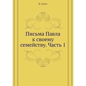 

Письма Павла к своему семейству. Часть 1. В. Скотт