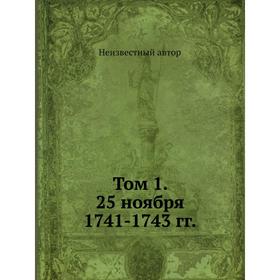 

Том 1. 25 ноября 1741-1743 гг.