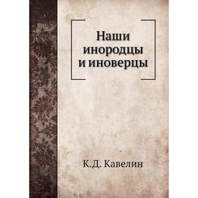 

Наши инородцы и иноверцы. К. Д. Кавелин