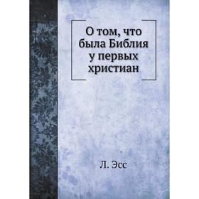 

О том, что была Библия у первых христиан. Л. Эсс