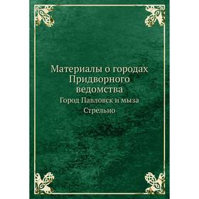 

Материалы о городах Придворного ведомства. Город Павловск и мыза Стрельно