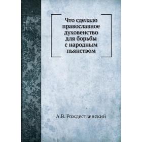 

Что сделало православное духовенство для борьбы с народным пьянством. А. В. Рождественский