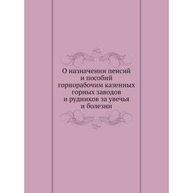 

О назначении пенсий и пособий горнорабочим казенных горных заводов и рудников за увечья и болезни