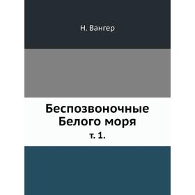 

Беспозвоночные Белого моря. т. 1. Н. Вангер