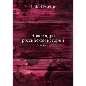 

Новое ядро российской истории. Часть 2. И. В. Нехачин