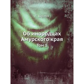 

Об инородцах Амурского края. Том 1. Л. Шринк