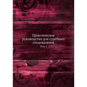 

Практическое руководство для судебных следователей. Том 1. А. А. Соколов