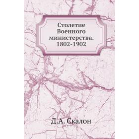 

Столетие Военного министерства. 1802-1902. Д. А. Скалон
