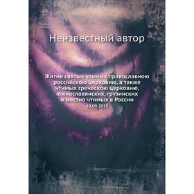 

Жития святых чтимых православною российскою церковию, а также чтимых греческою церковию, южнославянских, грузинских и местно чтимых в России 10. 9. 20