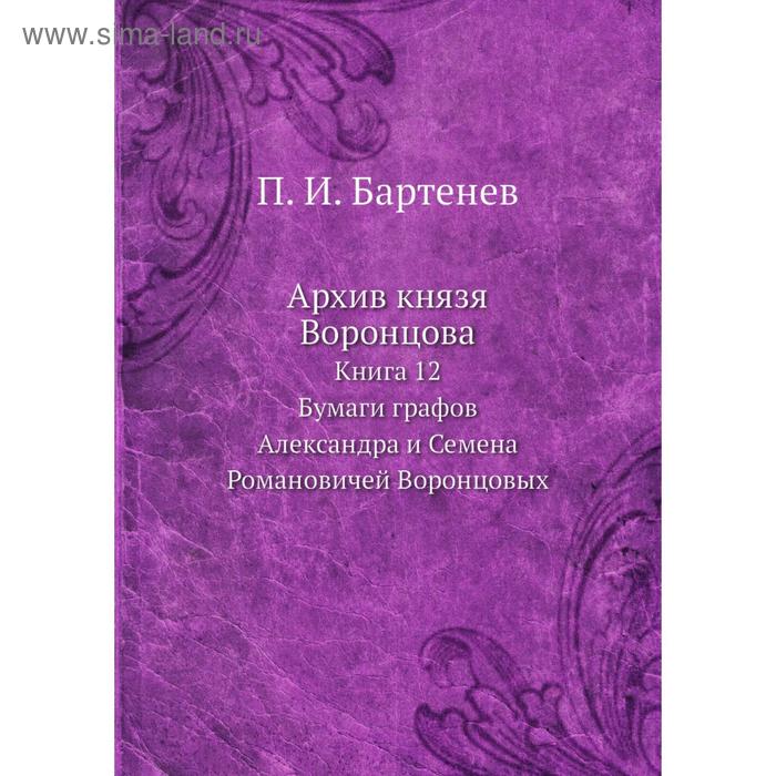 фото Архив князя воронцова. книга 12. бумаги графов александра и семена романовичей воронцовых. п. и. бартенев nobel press