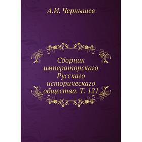 

Сборник императорскаго Русскаго историческаго общества. Том 121. А. И. Чернышев