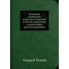 

Изборник славянских и русских сочинений и статей, внесенных в хронографы русской редакции. Андрей Попов