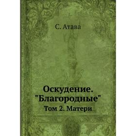 

Оскудение. Благородные. Том 2. Матери. С. Атава