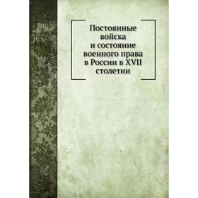 

Постоянные войска и состояние военного права в России в XVII столетии. П. О. Бобровский