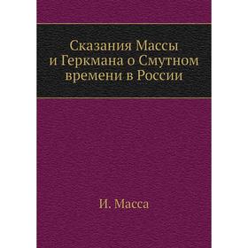 

Сказания Массы и Геркмана о Смутном времени в России. И. Масса