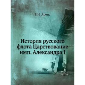 

История русского флота Царствование имп. Александра I. Е. И. Аренс