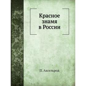 

Красное знамя в России. П. Аксельрод