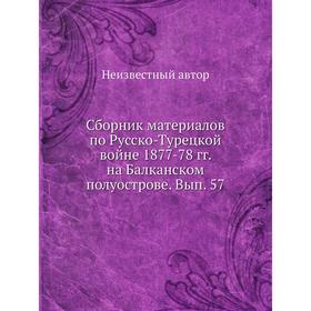

Сборник материалов по Русско-Турецкой войне 1877-78 гг. на Балканском полуострове. Выпуск 57
